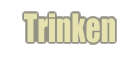 Trinken