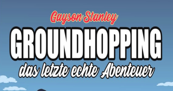 Flyer Groundhopping – das letzte echte Abenteuer